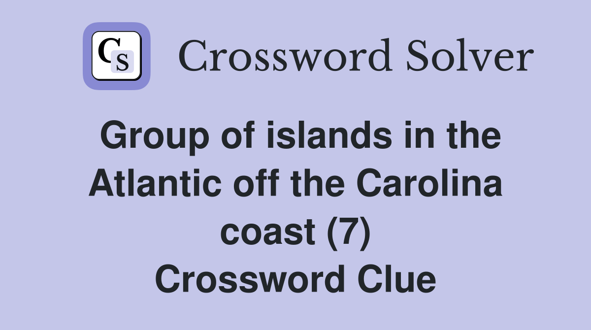 Group of islands in the Atlantic off the Carolina coast (7) Crossword